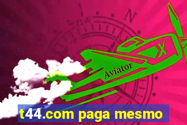 t44.com paga mesmo